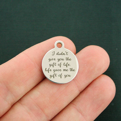 Gift of Life Stainless Steel Charms - I didn't give you the gift of life. Life gave me the gift of you - BFS001-1355