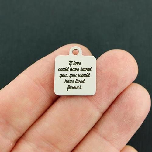 Memorial Stainless Steel Charms - If love could have saved you, you would have lived forever - BFS013-4185