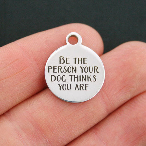 Dog Stainless Steel Charms - Be the person your dog thinks you are - BFS001-0041