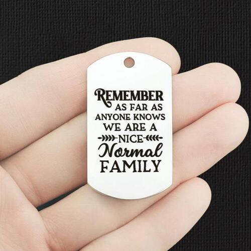 Family Stainless Steel Dog Tag Charms - Remember as far as anyone knows we are a nice, normal - BFS024-7842