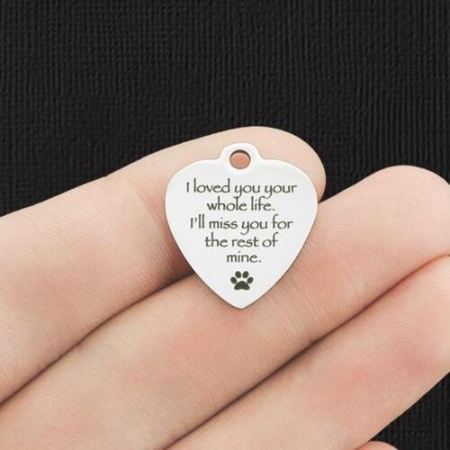 I loved you Stainless Steel Charms - your whole life. I'll miss you for the rest of mine - BFS011-6056