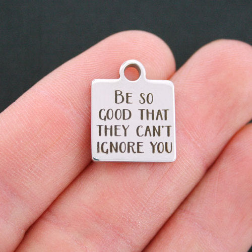 Motivational Stainless Steel Charms - Be so good that they can't ignore you - BFS013-0539