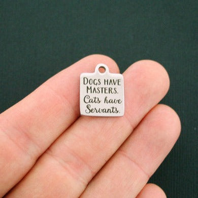 Dogs have masters Stainless Steel Charms - Cats have servants - BFS013-0789